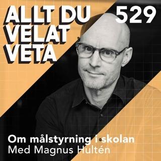 529 Om målstyrning i skolan med Magnus Hultén